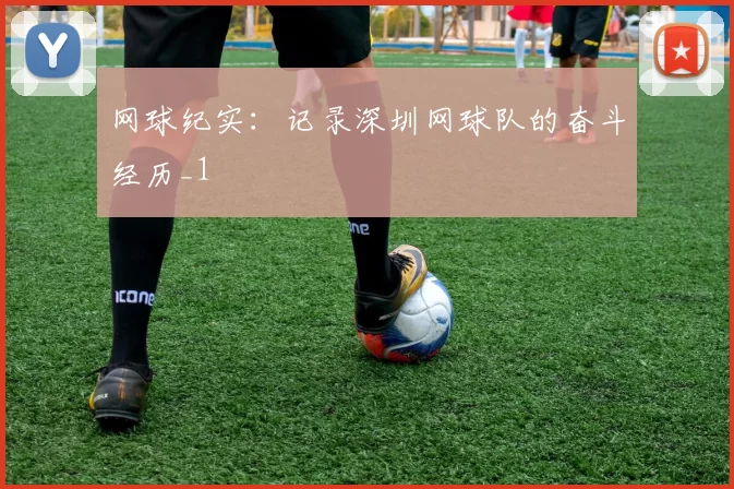 网球纪实：记录深圳网球队的奋斗经历_1